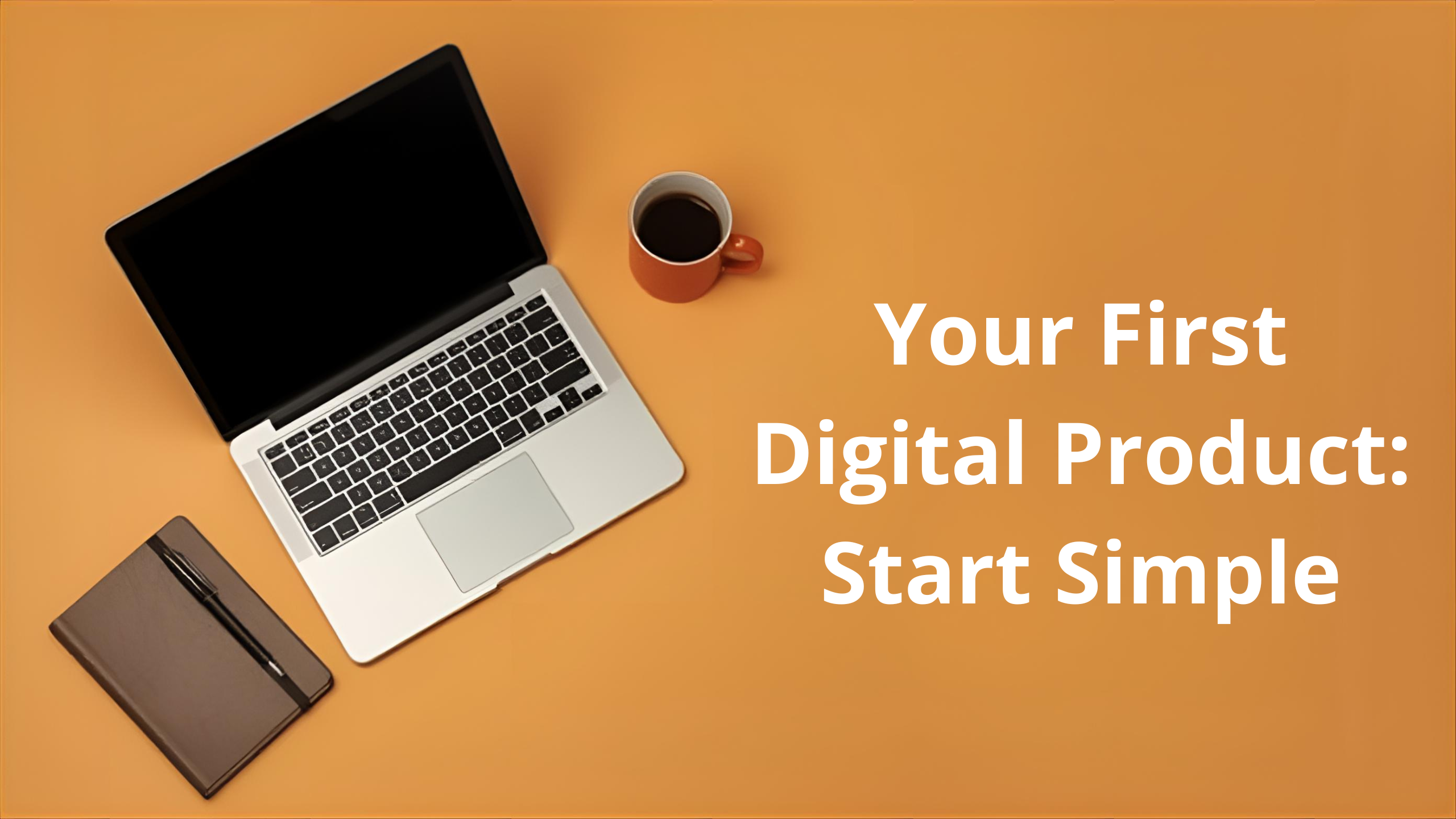 Your First Digital Product: Start Simple